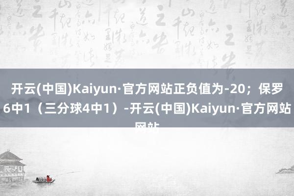 开云(中国)Kaiyun·官方网站正负值为-20；保罗6中1（三分球4中1）-开云(中国)Kaiyun·官方网站