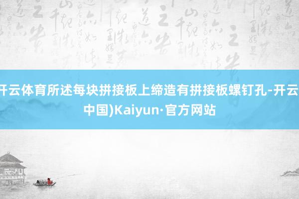 开云体育所述每块拼接板上缔造有拼接板螺钉孔-开云(中国)Kaiyun·官方网站